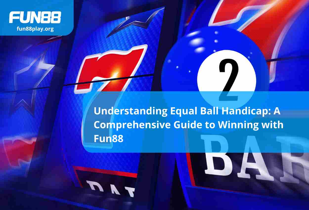 Understanding Equal Ball Handicap: A Comprehensive Guide to Winning with Fun88