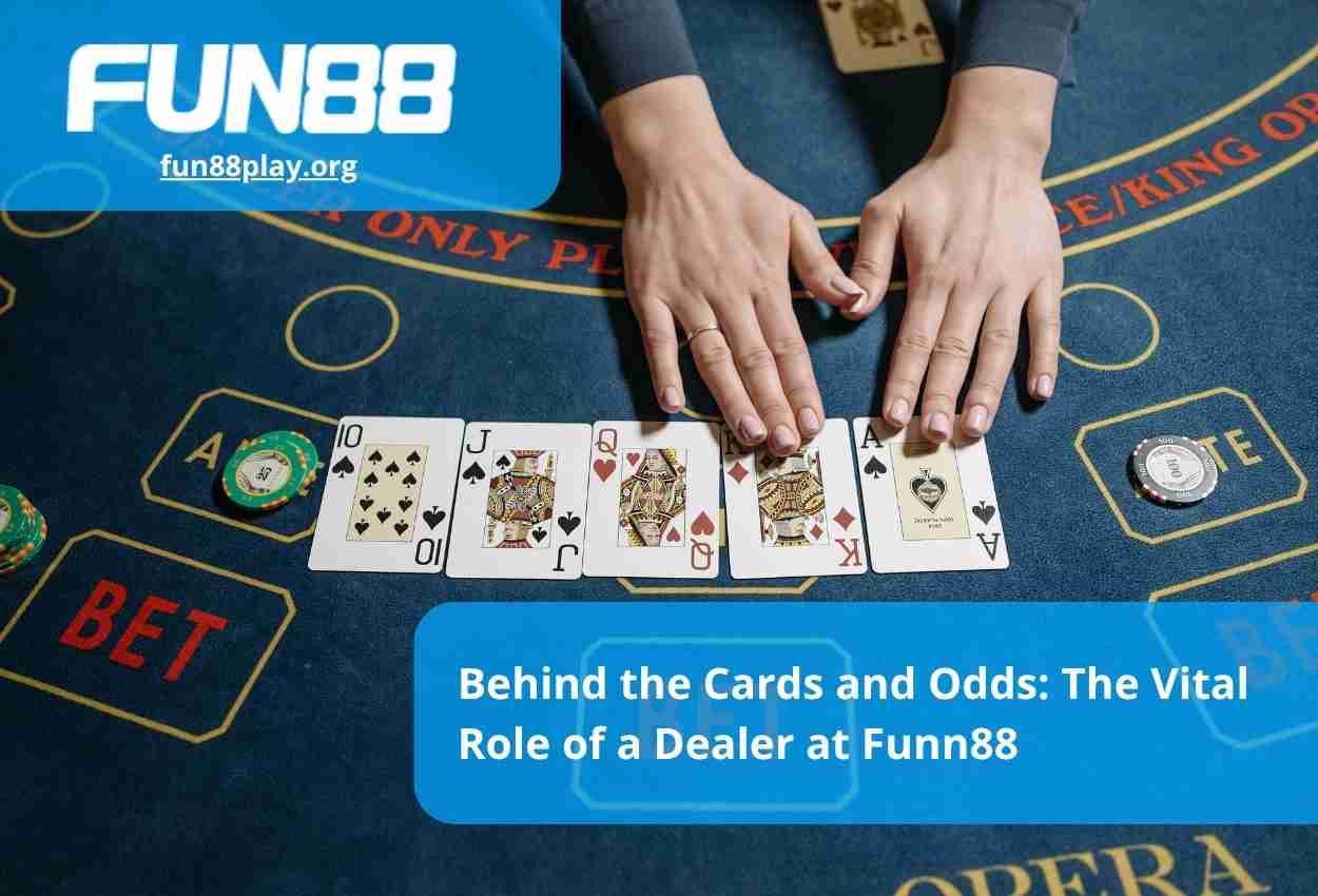 Behind the Cards and Odds The Vital Role of a Dealer at Funn88